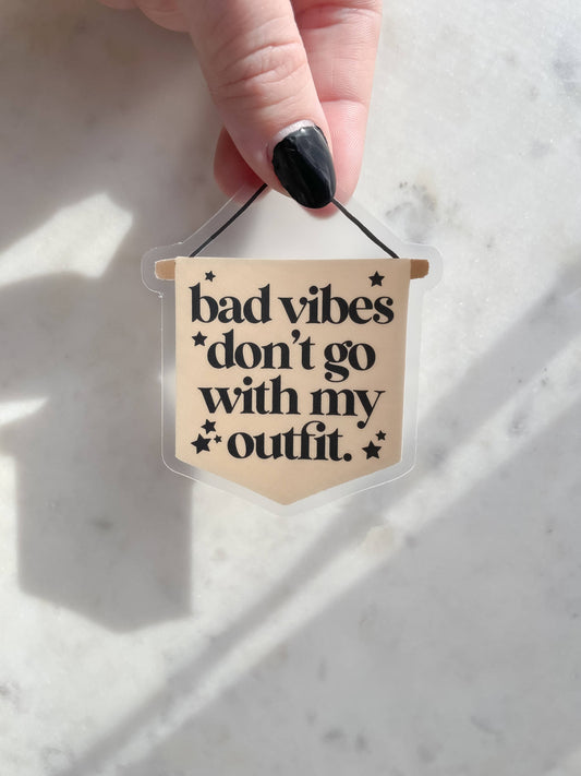 Bad Vibes Don't Go With My Outfit (Vinyl Sticker)